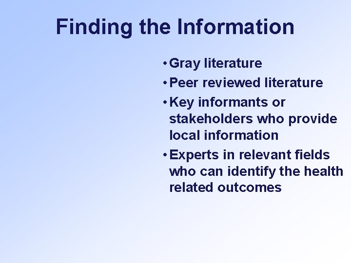Finding the Information • Gray literature • Peer reviewed literature • Key informants or