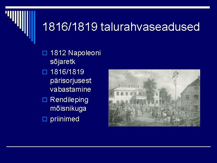 1816/1819 talurahvaseadused o 1812 Napoleoni sõjaretk o 1816/1819 pärisorjusest vabastamine o Rendileping mõisnikuga o