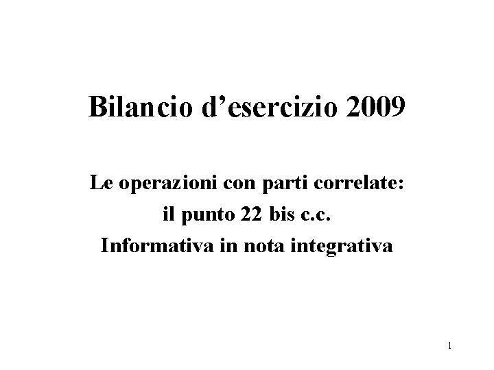 Bilancio d’esercizio 2009 Le operazioni con parti correlate: il punto 22 bis c. c.