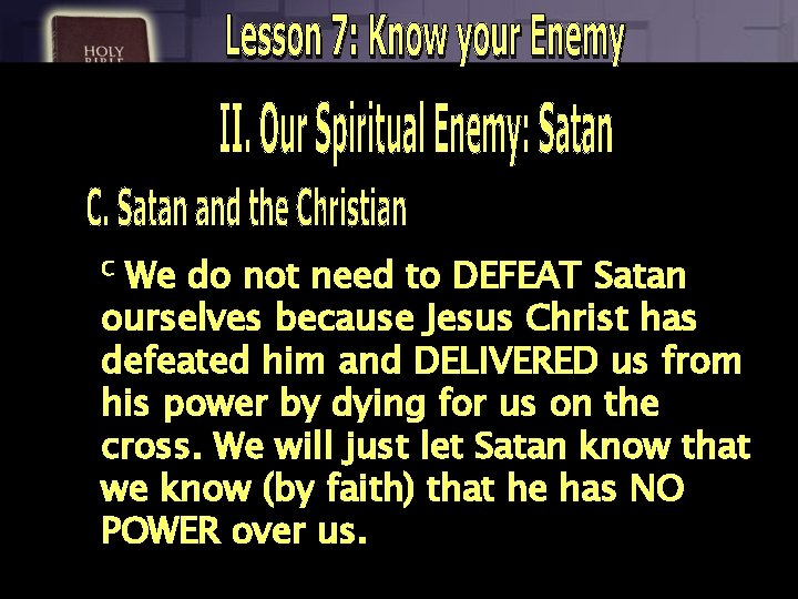 c We do not need to DEFEAT Satan ourselves because Jesus Christ has defeated