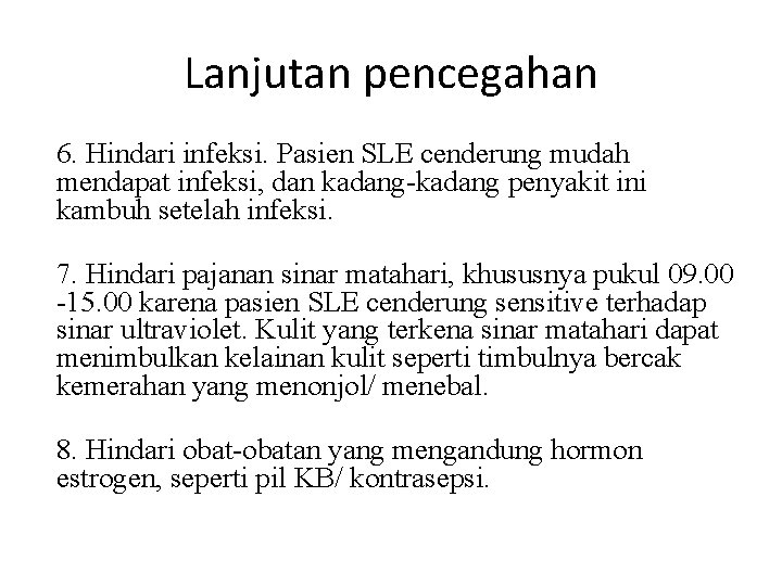 Lanjutan pencegahan 6. Hindari infeksi. Pasien SLE cenderung mudah mendapat infeksi, dan kadang-kadang penyakit