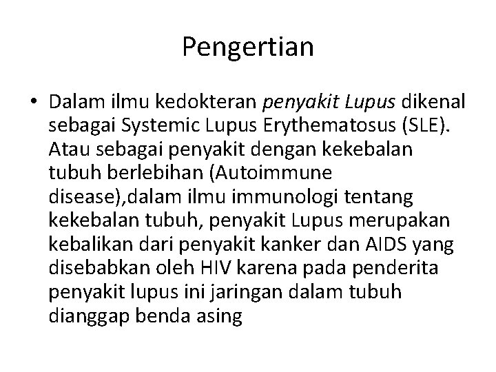 Pengertian • Dalam ilmu kedokteran penyakit Lupus dikenal sebagai Systemic Lupus Erythematosus (SLE). Atau