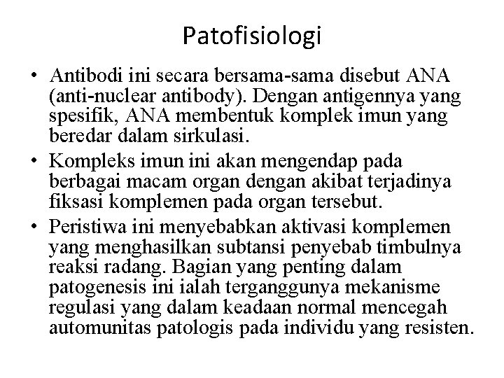 Patofisiologi • Antibodi ini secara bersama-sama disebut ANA (anti-nuclear antibody). Dengan antigennya yang spesifik,