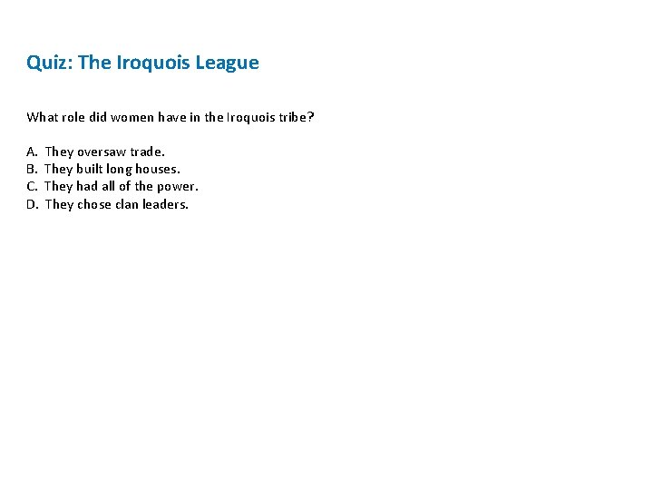 Quiz: The Iroquois League What role did women have in the Iroquois tribe? A.