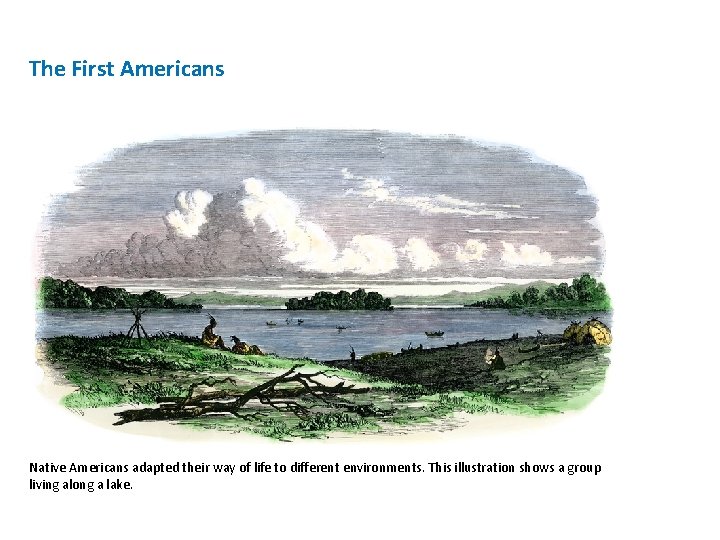 The First Americans Native Americans adapted their way of life to different environments. This