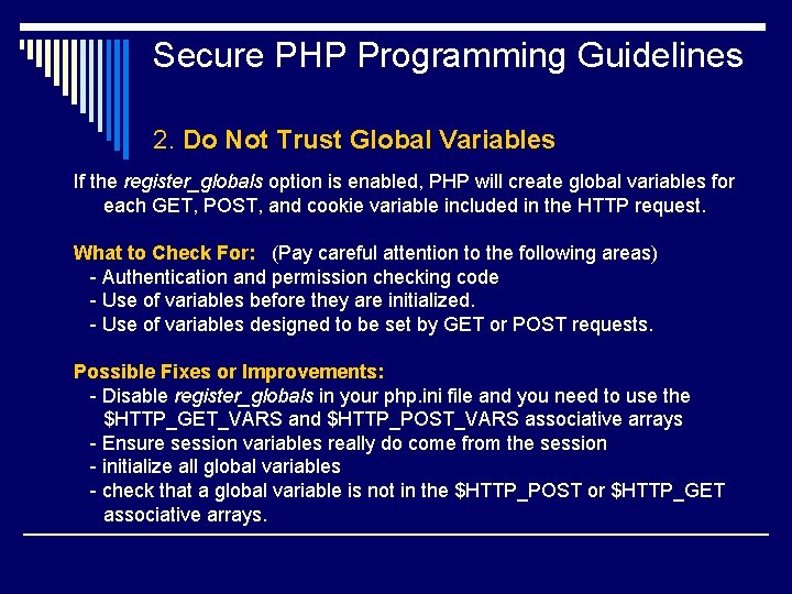 Secure PHP Programming Guidelines 2. Do Not Trust Global Variables If the register_globals option Secure PHP Programming Guidelines 2. Do Not Trust Global Variables If the register_globals option