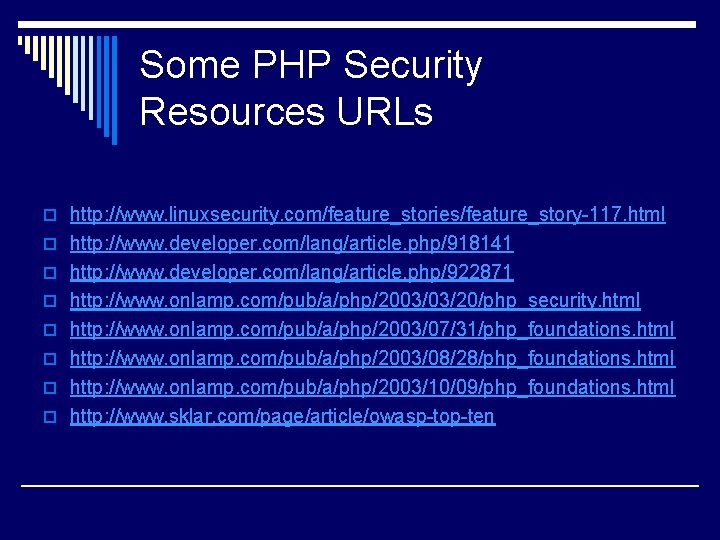 Some PHP Security Resources URLs o http: //www. linuxsecurity. com/feature_stories/feature_story-117. html o http: //www.