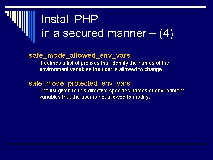 Install PHP in a secured manner – (4) safe_mode_allowed_env_vars It defines a list of