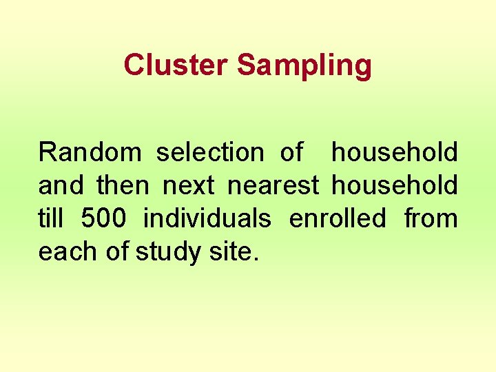 Cluster Sampling Random selection of household and then next nearest household till 500 individuals