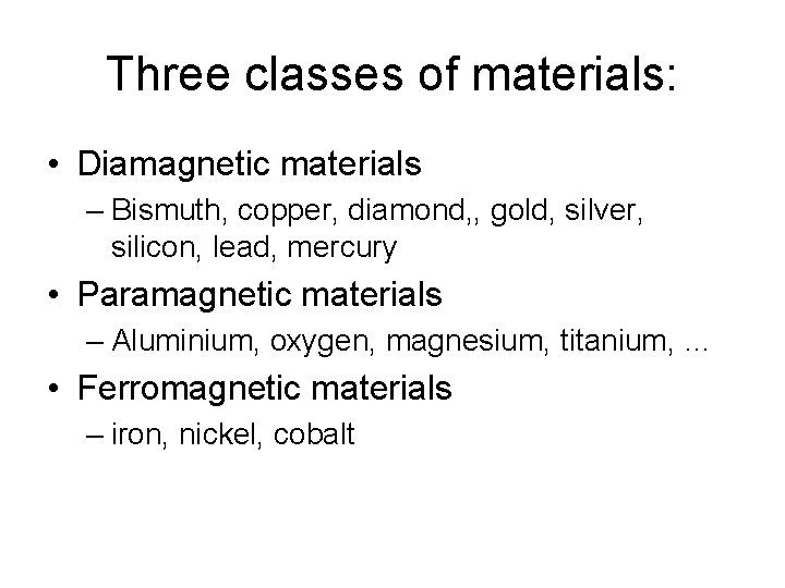 Three classes of materials: • Diamagnetic materials – Bismuth, copper, diamond, , gold, silver,