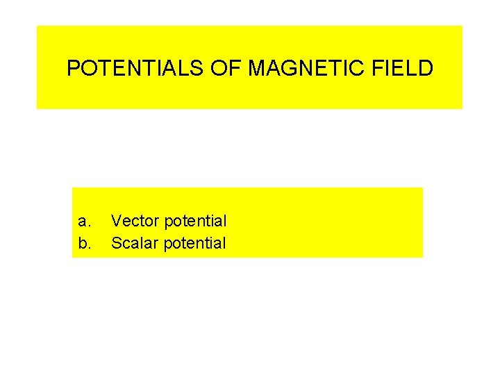 POTENTIALS OF MAGNETIC FIELD a. b. Vector potential Scalar potential 