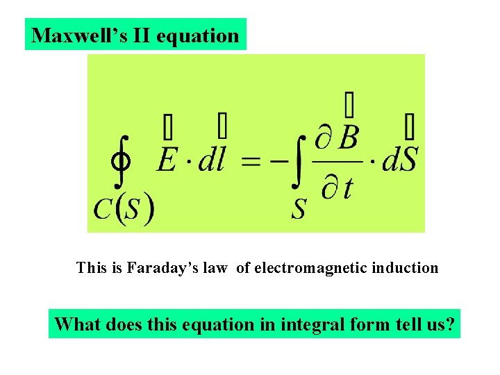 Maxwell’s II equation This is Faraday’s law of electromagnetic induction What does this equation