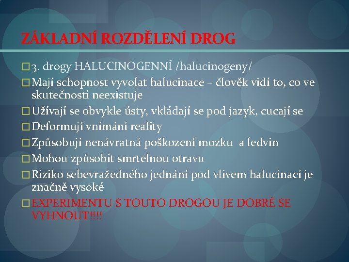 ZÁKLADNÍ ROZDĚLENÍ DROG � 3. drogy HALUCINOGENNÍ /halucinogeny/ � Mají schopnost vyvolat halucinace –