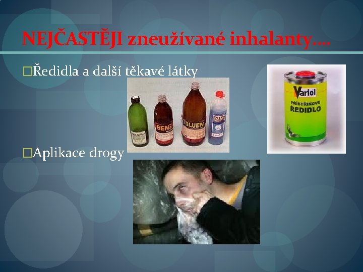 NEJČASTĚJI zneužívané inhalanty…. �Ředidla a další těkavé látky �Aplikace drogy 