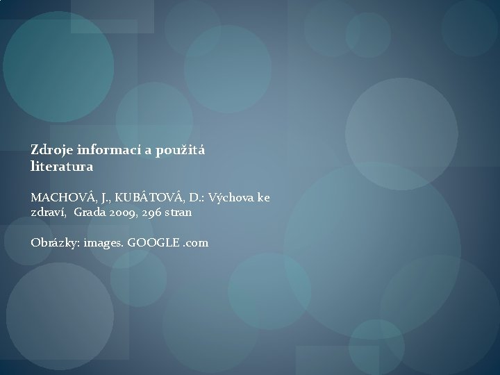Zdroje informací a použitá literatura MACHOVÁ, J. , KUBÁTOVÁ, D. : Výchova ke zdraví,