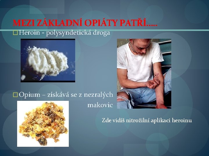 MEZI ZÁKLADNÍ OPIÁTY PATŘÍ…. . � Heroin - polysyndetická droga � Opium – získává