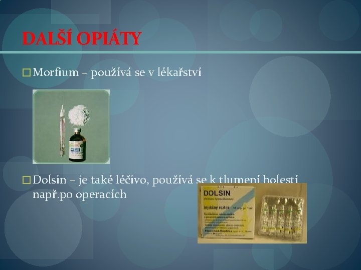 DALŠÍ OPIÁTY � Morfium – používá se v lékařství � Dolsin – je také