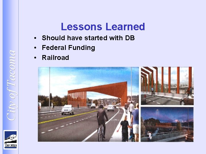 City of Tacoma Lessons Learned • Should have started with DB • Federal Funding
