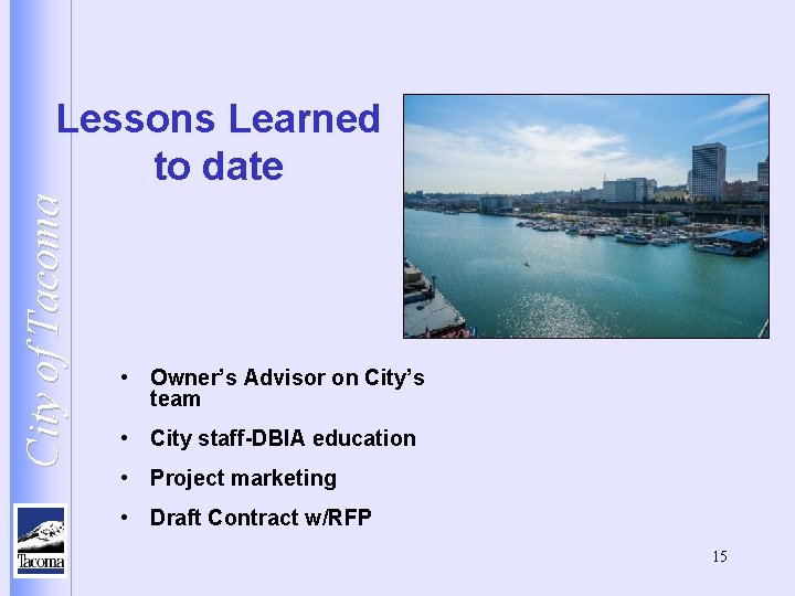 City of Tacoma Lessons Learned to date • Owner’s Advisor on City’s team •