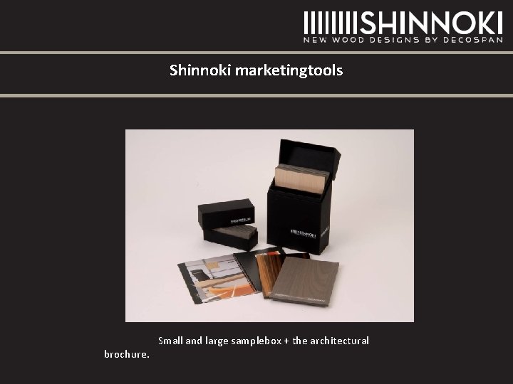 Shinnoki marketingtools brochure. Small and large samplebox + the architectural Shinnoki marketingtools brochure. Small and large samplebox + the architectural