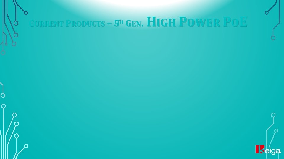 CURRENT PRODUCTS – 5 TH GEN. HIGH POWER POE 