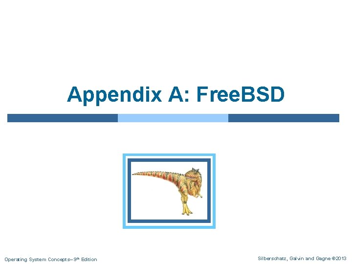 Appendix A: Free. BSD Operating System Concepts– 9 th Edition Silberschatz, Galvin and Gagne