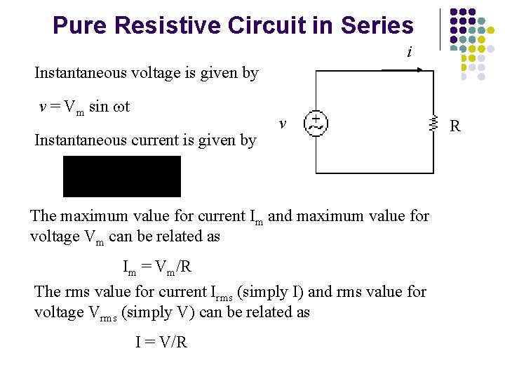 Pure Resistive Circuit in Series i Instantaneous voltage is given by v = Vm