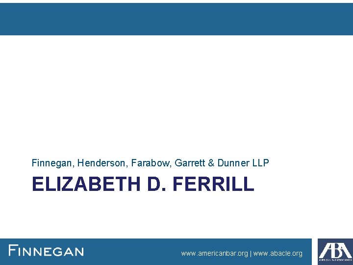 Finnegan, Henderson, Farabow, Garrett & Dunner LLP ELIZABETH D. FERRILL www. americanbar. org |