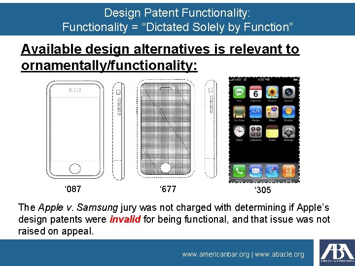 Design Patent Functionality: Functionality = “Dictated Solely by Function” Available design alternatives is relevant Design Patent Functionality: Functionality = “Dictated Solely by Function” Available design alternatives is relevant