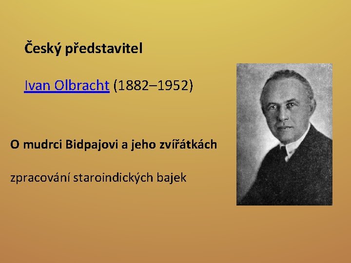 Český představitel Ivan Olbracht (1882– 1952) O mudrci Bidpajovi a jeho zvířátkách zpracování staroindických