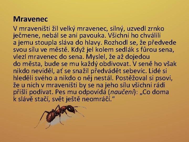 Mravenec V mraveništi žil velký mravenec, silný, uzvedl zrnko ječmene, nebál se ani pavouka.