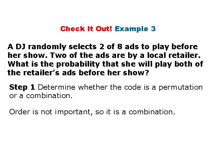 Check It Out! Example 3 A DJ randomly selects 2 of 8 ads to