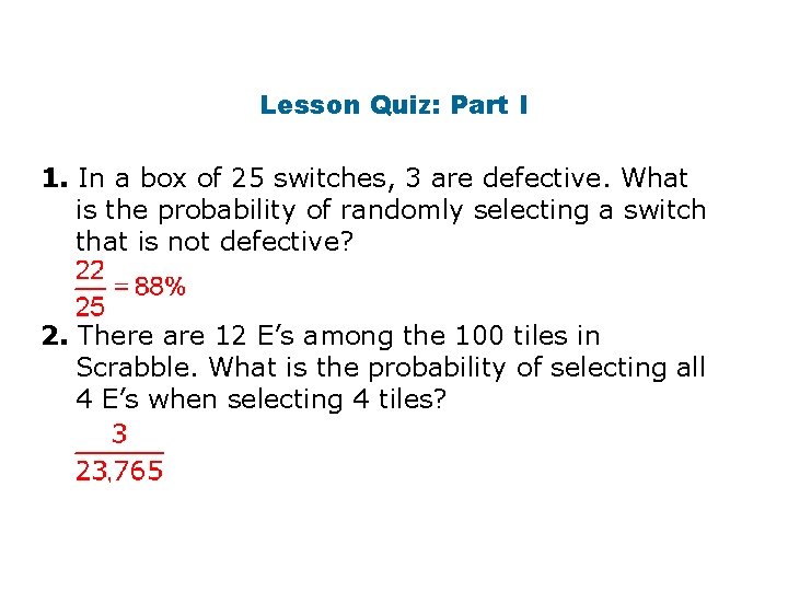 Lesson Quiz: Part I 1. In a box of 25 switches, 3 are defective.