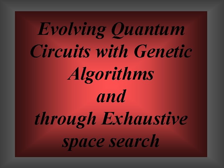Evolving Quantum Circuits with Genetic Algorithms and through Exhaustive space search 