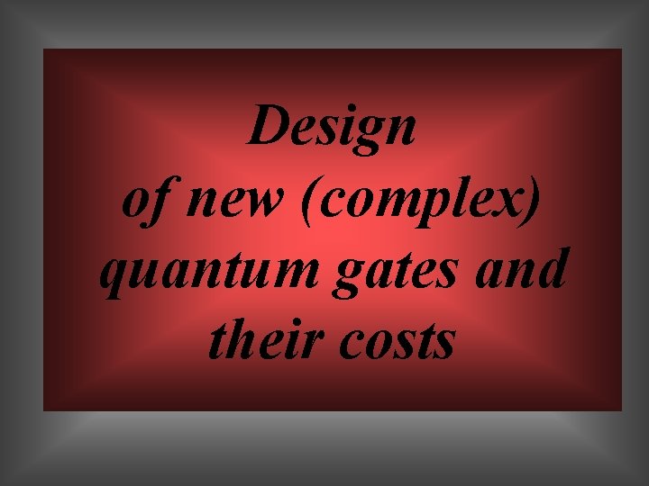Design of new (complex) quantum gates and their costs 