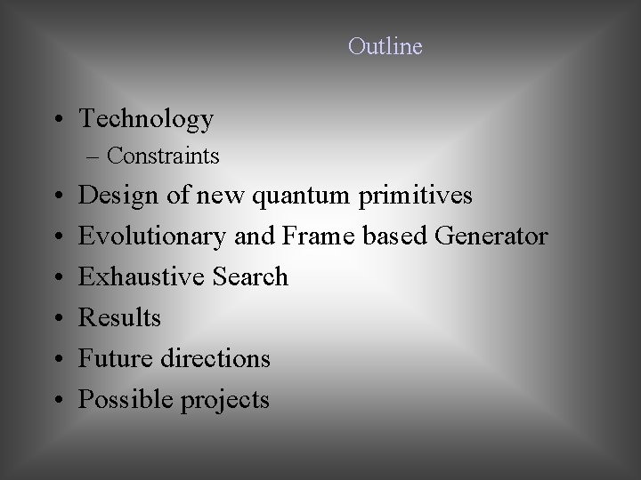 Outline • Technology – Constraints • • • Design of new quantum primitives Evolutionary