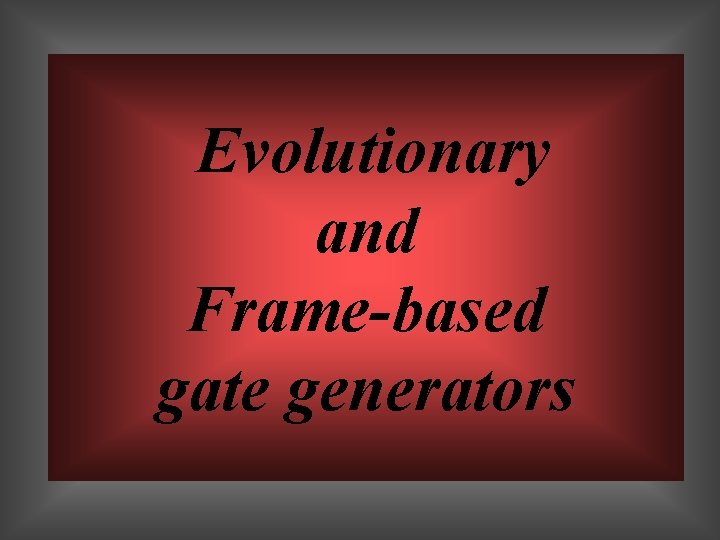 Evolutionary and Frame-based gate generators 