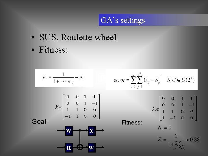 GA’s settings • SUS, Roulette wheel • Fitness: Goal: Fitness: W X H W