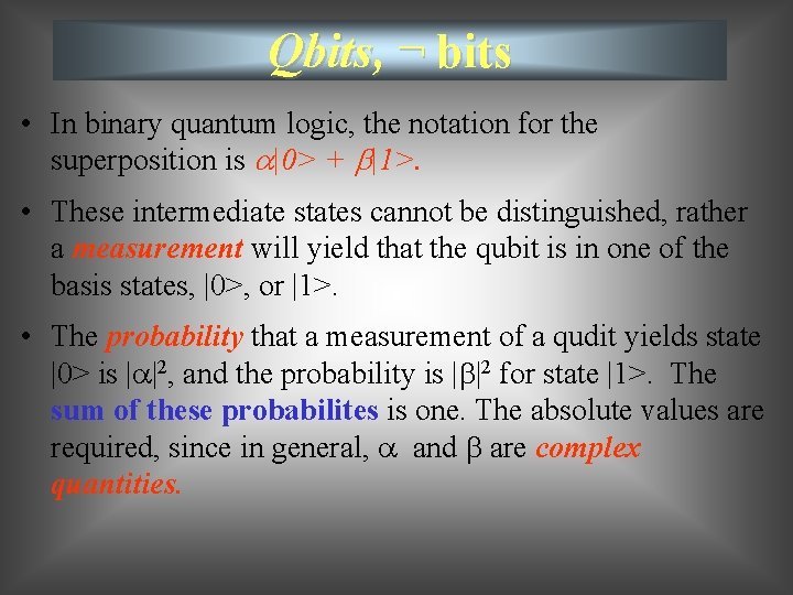 Qbits, ¬ bits • In binary quantum logic, the notation for the superposition is