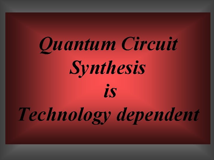 Quantum Circuit Synthesis is Technology dependent 