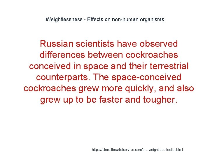 Weightlessness - Effects on non-human organisms Russian scientists have observed differences between cockroaches conceived
