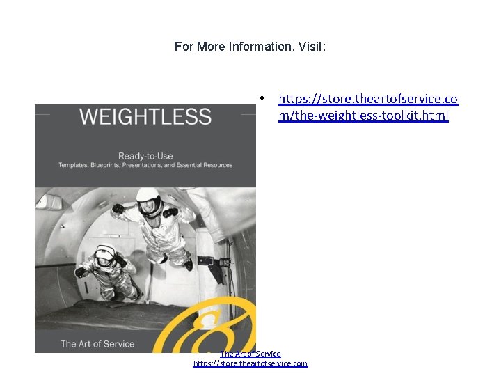 For More Information, Visit: • https: //store. theartofservice. co m/the-weightless-toolkit. html The Art of