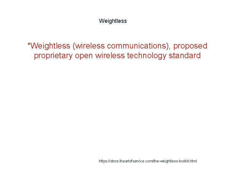 Weightless 1 *Weightless (wireless communications), proposed proprietary open wireless technology standard https: //store. theartofservice.