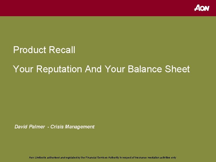 Product Recall Your Reputation And Your Balance Sheet David Palmer - Crisis Management Aon