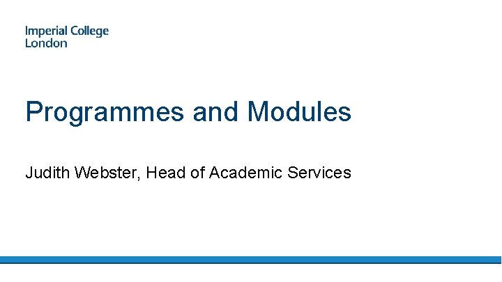 Programmes and Modules Judith Webster, Head of Academic Services 