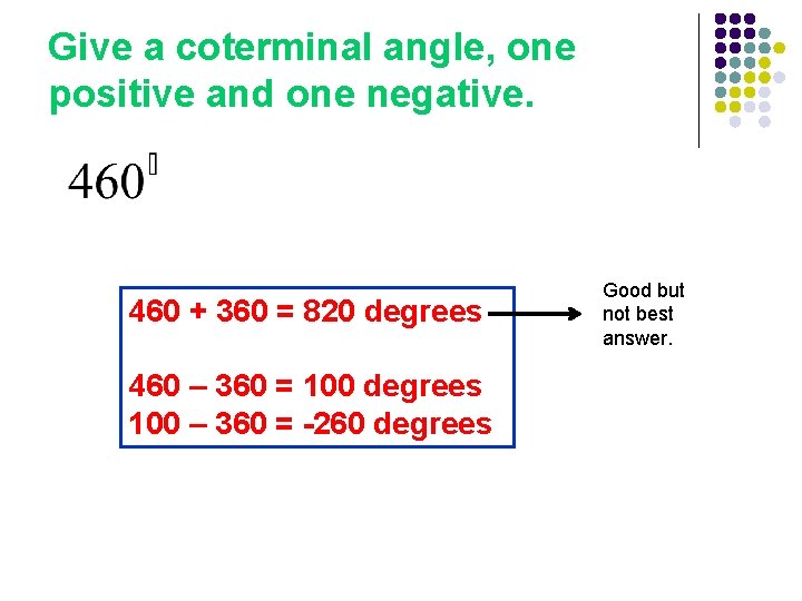 Give a coterminal angle, one positive and one negative. 460 + 360 = 820