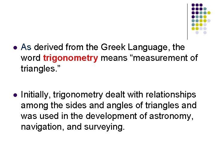 l As derived from the Greek Language, the word trigonometry means “measurement of triangles.