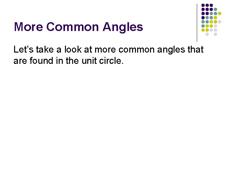 More Common Angles Let’s take a look at more common angles that are found