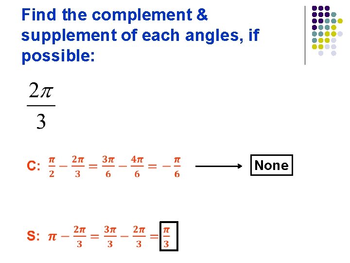 Find the complement & supplement of each angles, if possible: None 