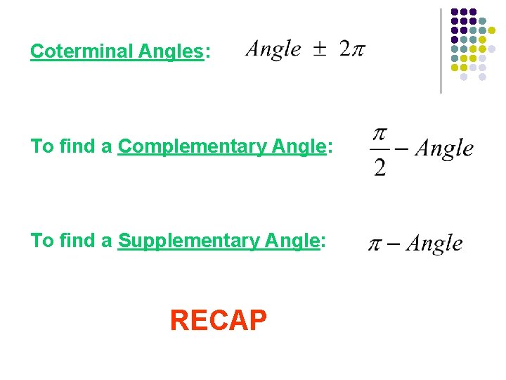 Coterminal Angles: To find a Complementary Angle: To find a Supplementary Angle: RECAP 